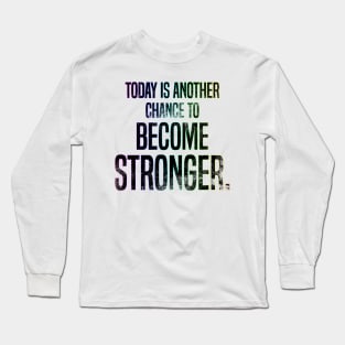 Today is another chance to become stronger Long Sleeve T-Shirt